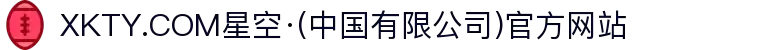 XKTY.COM星空·(中国有限公司)官方网站